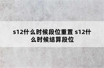 s12什么时候段位重置 s12什么时候结算段位